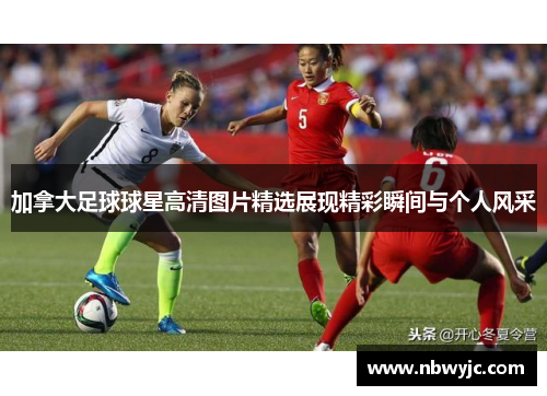 加拿大足球球星高清图片精选展现精彩瞬间与个人风采