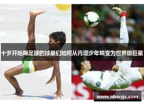 十岁开始踢足球的球星们如何从青涩少年蜕变为世界级巨星