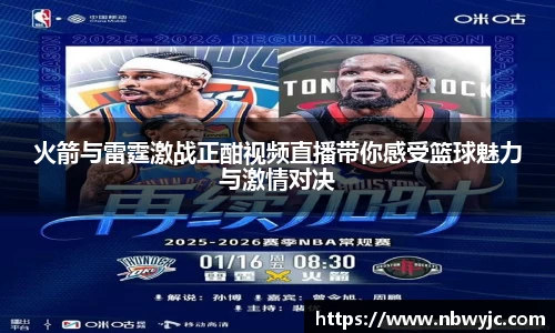 火箭与雷霆激战正酣视频直播带你感受篮球魅力与激情对决